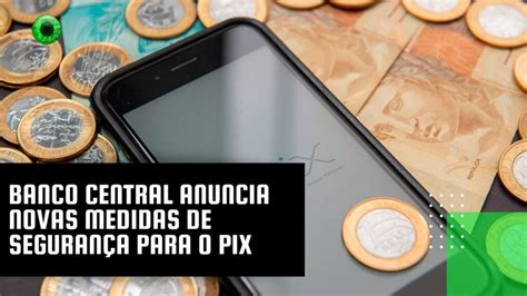 Banco Central Anuncia Novas Medidas De Seguran A Para O Pix World