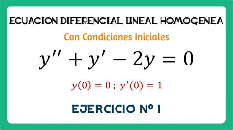 1 Ecuación Diferencial Lineal Homogénea Con Condiciones Iniciales De Coeficientes Constantes