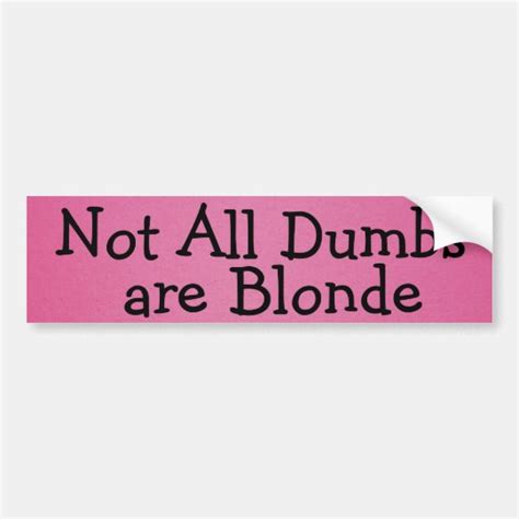 Not All Dumbs Are Blonde Pink Bumper Sticker Zazzle