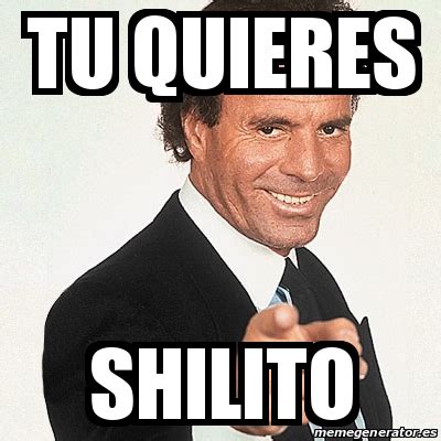 Meme Julio Iglesias Tu Quieres Shilito