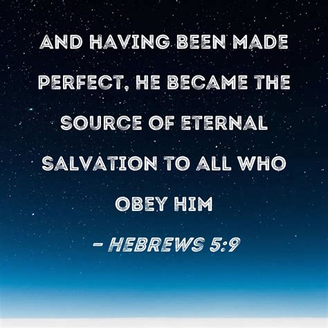 Hebrews 5:9 And having been made perfect, He became the source of
