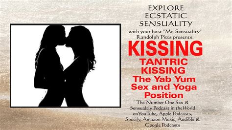 EXPLORE ECSTATIC SENSUALITY Presents KISSING TANTRIC KISSING THE YAB YUM SEX AND YOGA