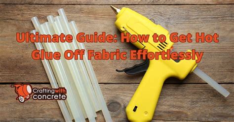 How To Get Hot Glue Off Fabric Craftingwithconcrete