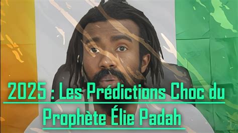 2025 Les Prédictions Choc du Prophète Élie Padah YouTube