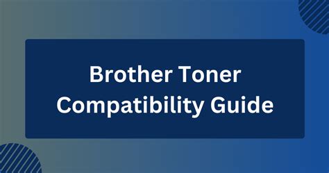 Brother Toner Compatibility Guide With A Handy Chart Toner Buzz