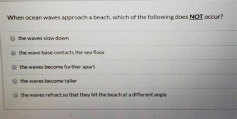 Solved When ocean waves approach a beach, which of the | Chegg.com