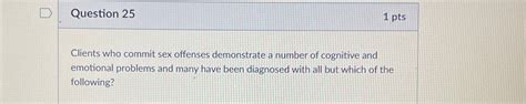 Solved Question 251 PtsClients Who Commit Sex Offenses Chegg