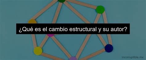 Ejemplos De Cambio Estructural Descubre Casos Destacados Incorruptible