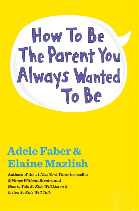 How to Be the Parent You Always Wanted to Be eBook by Adele Faber ...