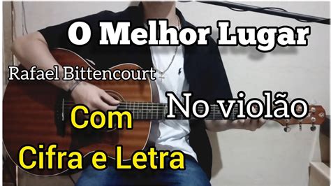 Letra De Rafael Bitencourt O Melhor Lugar - O Melhor Lugar - Rafael Bittencourt (Cifra e Letra) Voz e violão - YouTube