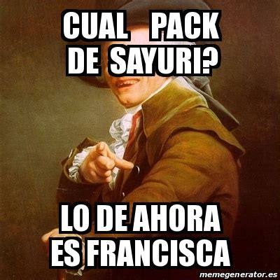 Meme Joseph Ducreux Cual Pack De Sayuri Lo De Ahora Es Francisca