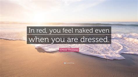 Chloe Thurlow Quote In Red You Feel Naked Even When You Are Dressed