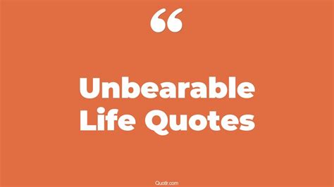 45 Eye Opening Unbearable Life Quotes That Will Inspire Your Inner Self