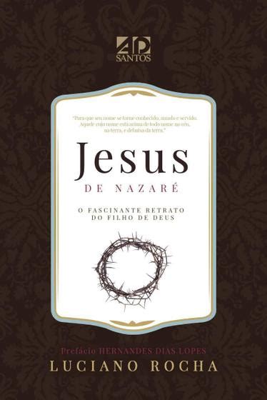 Livro Jesus De Nazaré O Fascinante Retrato Do Filho De Deus Livros