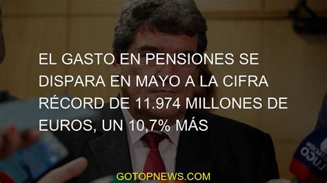 El gasto en pensiones se dispara en mayo a la cifra récord de 11 974