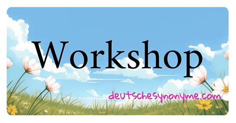 synonyme fuer workshop