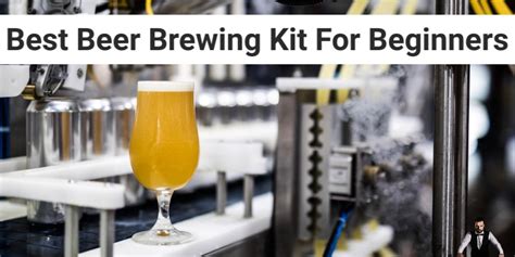 Best Beer Brewing Kit For Beginners I Know The Barman