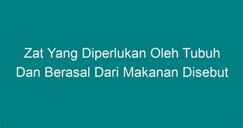 Zat Yang Diperlukan Oleh Tubuh Dan Berasal Dari Makanan Disebut Geograf