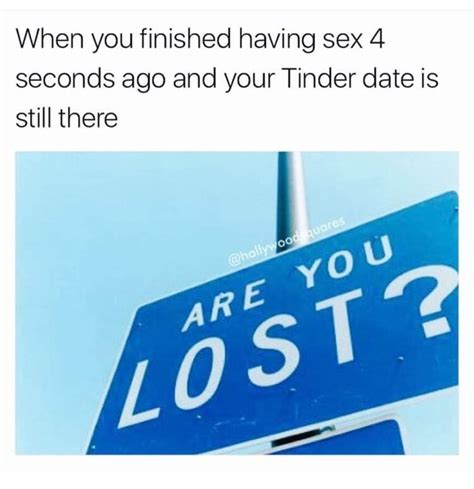 When You Finished Having Sex Seconds Ago And Your Tinder Date Is Still There IFunny