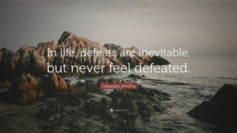 Debasish Mridha Quote: “In life, defeats are inevitable, but never feel