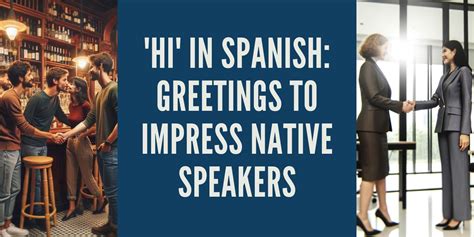 Hi in Spanish: Greetings to Impress Native Speakers
