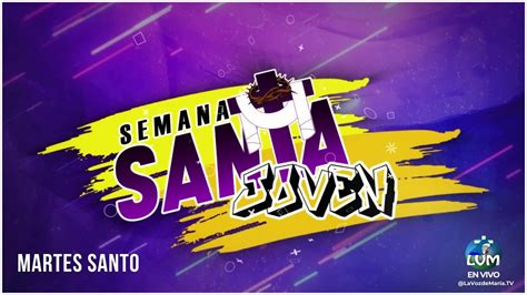 Programa Especial Semana Santa Joven Martes Santo Youtube