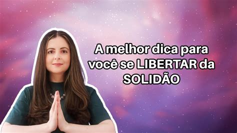 A Melhor Forma De Voc Se Libertar Do Sentimento De Solid O E Destravar