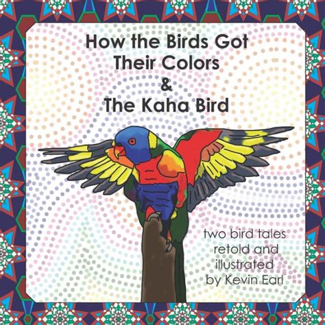 How The Birds Got Their Colors And The Kaha Bird Two Bird Tales By Kevin
