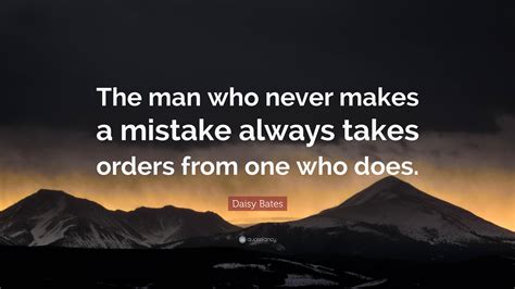 Daisy Bates Quote: “The man who never makes a mistake always takes