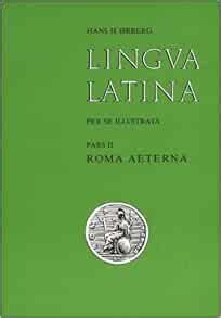 Lingua Latina Per Se Illustrata Pars II Roma Aeterna Indices Two Part Set Orberg Hans H