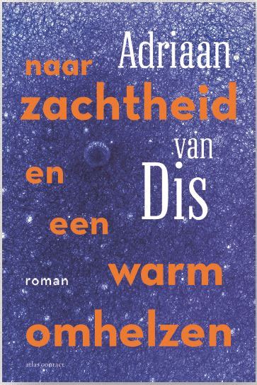 Naar Zachtheid En Een Warm Omhelzen De Nieuwe Roman Van Adriaan Van