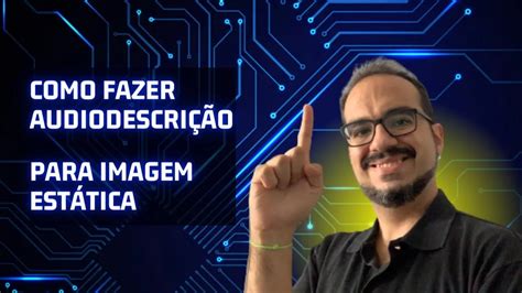O Que É Audiodescrição - Como fazer audiodescrição para imagem | Acessibilidade Digital e ...