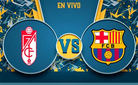 Granada Vs Barcelona En Directo Partido Del Barca J20 Laliga