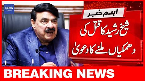 Breaking News Sheikh Rasheed Ka Qatal Ki Dhamki Milnay Ka Dawa Dawn