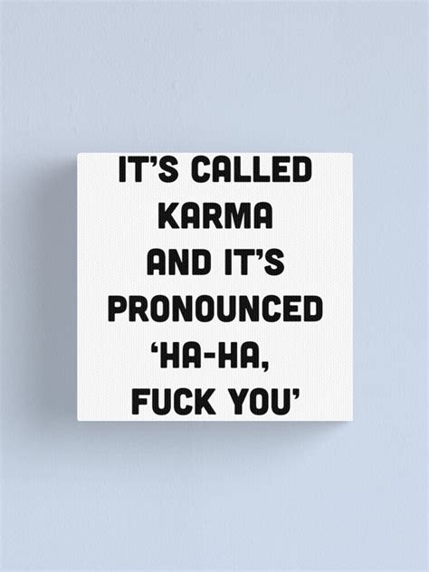 It S Called Karma And It S Pronounced Ha Ha Fuck You Canvas Print By Byzmo Redbubble