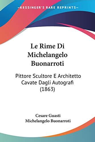 Le Rime Di Michelangelo Buonarroti Pittore Scultore E Architetto