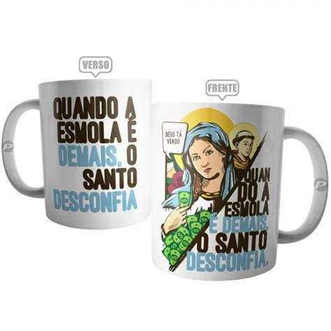 Quando A Esmola É Demais O Santo Desconfia - Caneca Frase Quando a Esmola é Demais, o Santo Desconfia