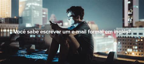 Como Você Está Em Inglês Formal - Você sabe como escrever um e-mail formal em inglês? Descubra aqui!