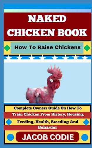 NAKED CHICKEN BOOK How To Raise Chickens Complete Owners Guide On How To Train Chicken From