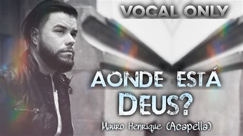 Aonde Está Deus Acapella Mauro Henrique Vocal Only Youtube