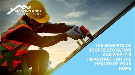 The Benefits Of Roof Restoration And Why Its Important For The Health