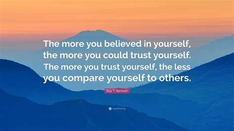 Roy T Bennett Quote “the More You Believed In Yourself The More You Could Trust Yourself The