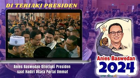 Anies Baswedan Terbaru Anies Baswedan Diteriaki Presiden Saat Hadiri