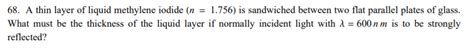 Solved 68 A Thin Layer Of Liquid Methylene Iodide N