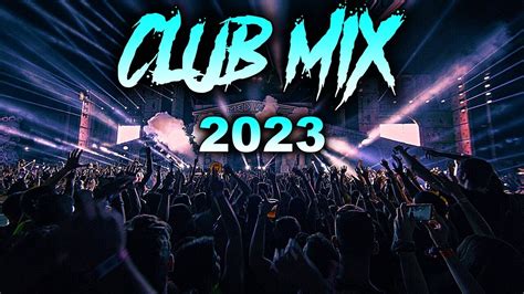 Club Music Mix 2023 Best Remixes And Mashups Of Popular Songs 2023