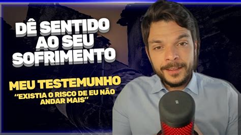 MEU TESTEMUNHO Dê SENTIDO AO SEU SOFRIMENTO YouTube