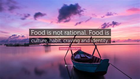 Jonathan Safran Foer Quote Food Is Not Rational Food Is Culture