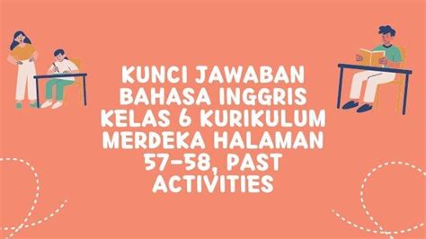 Kunci Jawaban Bahasa Inggris Kelas 6 Kurikulum Merdeka Halaman 57 58 Past Activities Tribun