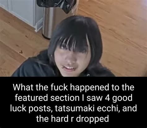 What The Fuck Happened To The Featured Section I Saw 4 Good Luck Posts Tatsumaki Ecchi And The