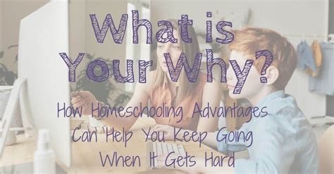 What Is Your Why How Homeschooling Advantages Can Help You Keep Going